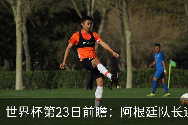 世界杯第23日前瞻：阿根廷队长迎历史之夜 卫冕冠军PK大黑马