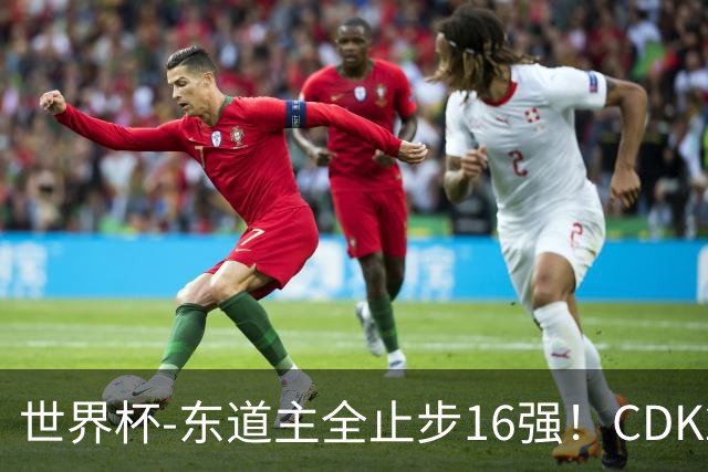 世界杯-东道主全止步16强！CDK2射1传 比利时4-1淘汰美国