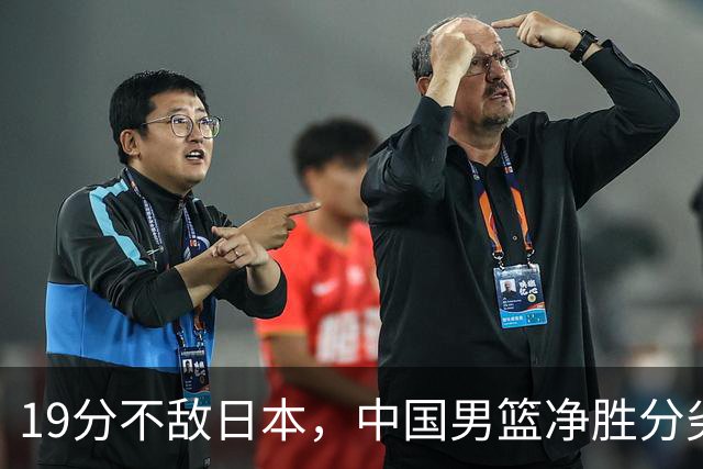 19分不敌日本，中国男篮净胜分劣势，杨瀚森9+7，郭士强用人保守